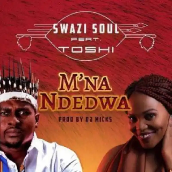 Swazi Soul - M’na Ndedwa Ft. Toshi